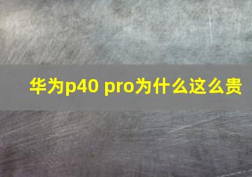 华为p40 pro为什么这么贵